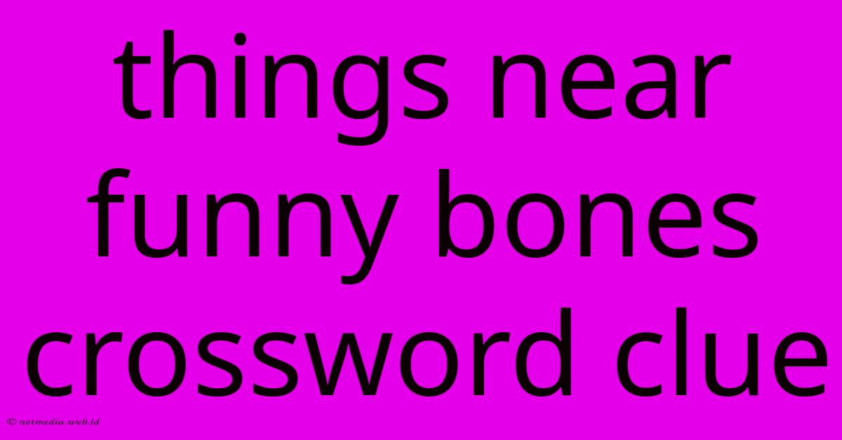 Things Near Funny Bones Crossword Clue Things Near Funny Bones Crossword Clue