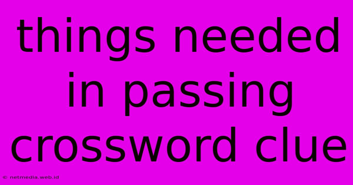 Things Needed In Passing Crossword Clue