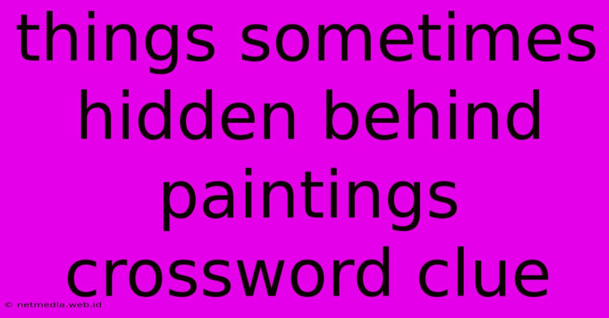 Things Sometimes Hidden Behind Paintings Crossword Clue