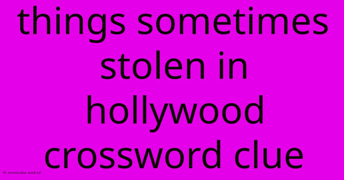Things Sometimes Stolen In Hollywood Crossword Clue Things Sometimes Stolen In Hollywood Crossword Clue