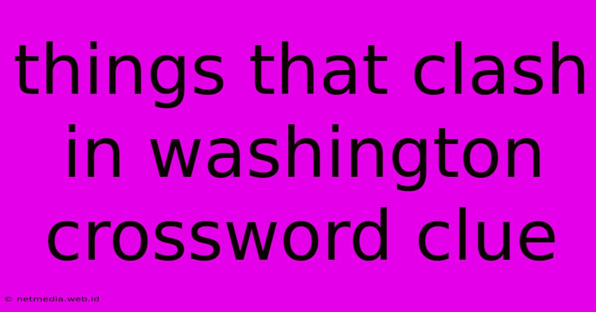 Things That Clash In Washington Crossword Clue