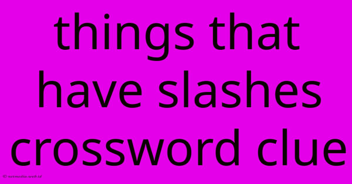 Things That Have Slashes Crossword Clue Things That Have Slashes Crossword Clue
