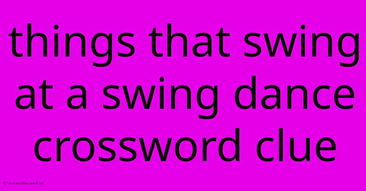 Things That Swing At A Swing Dance Crossword Clue Things That Swing At A Swing Dance Crossword Clue