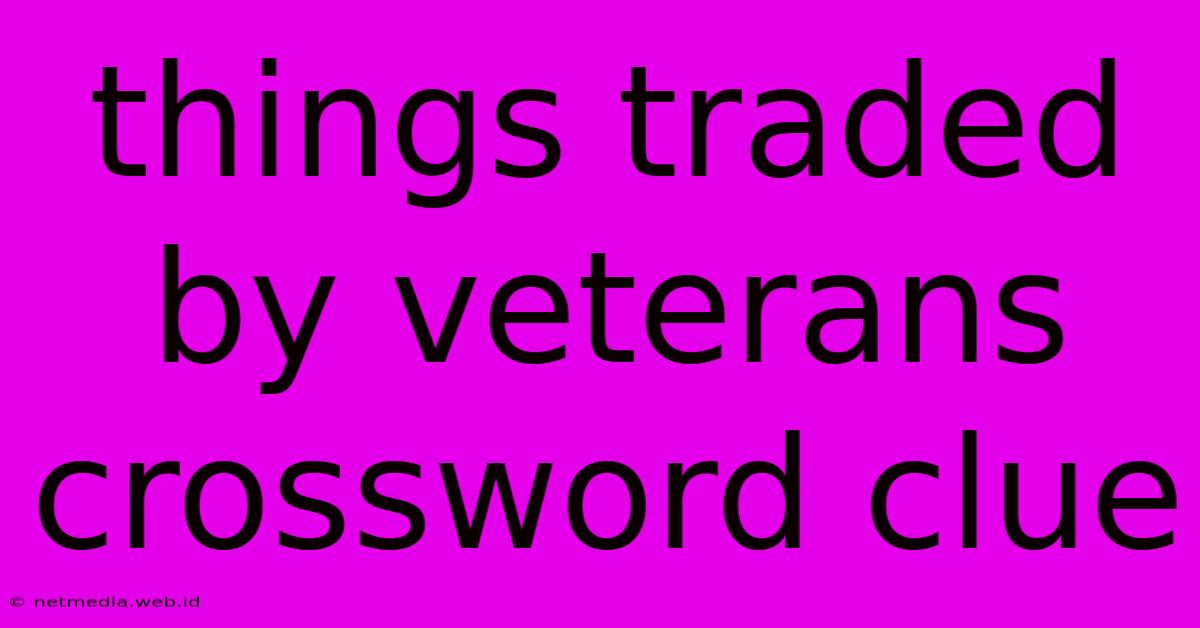 Things Traded By Veterans Crossword Clue