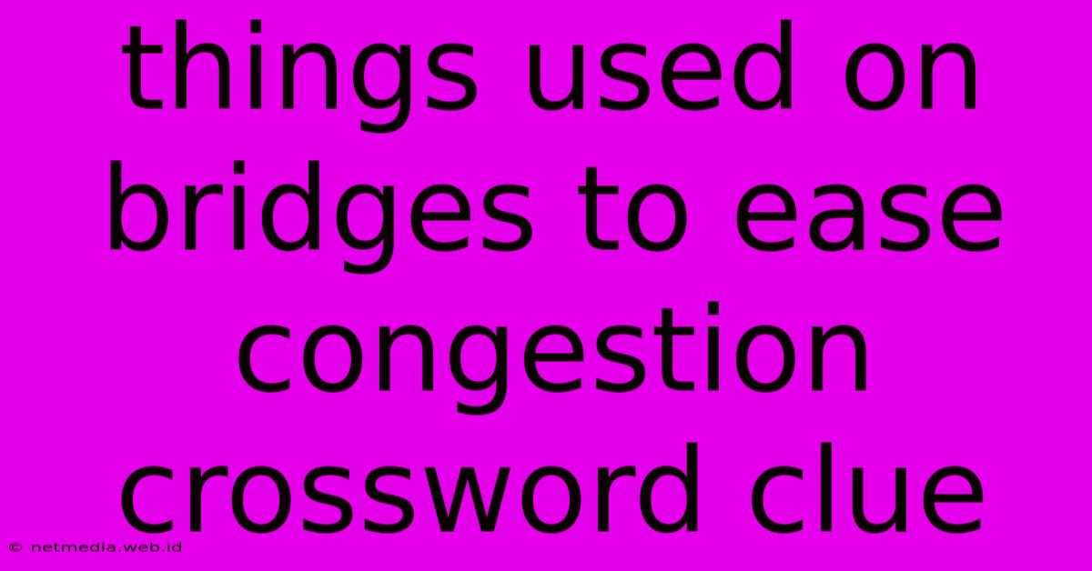 Things Used On Bridges To Ease Congestion Crossword Clue