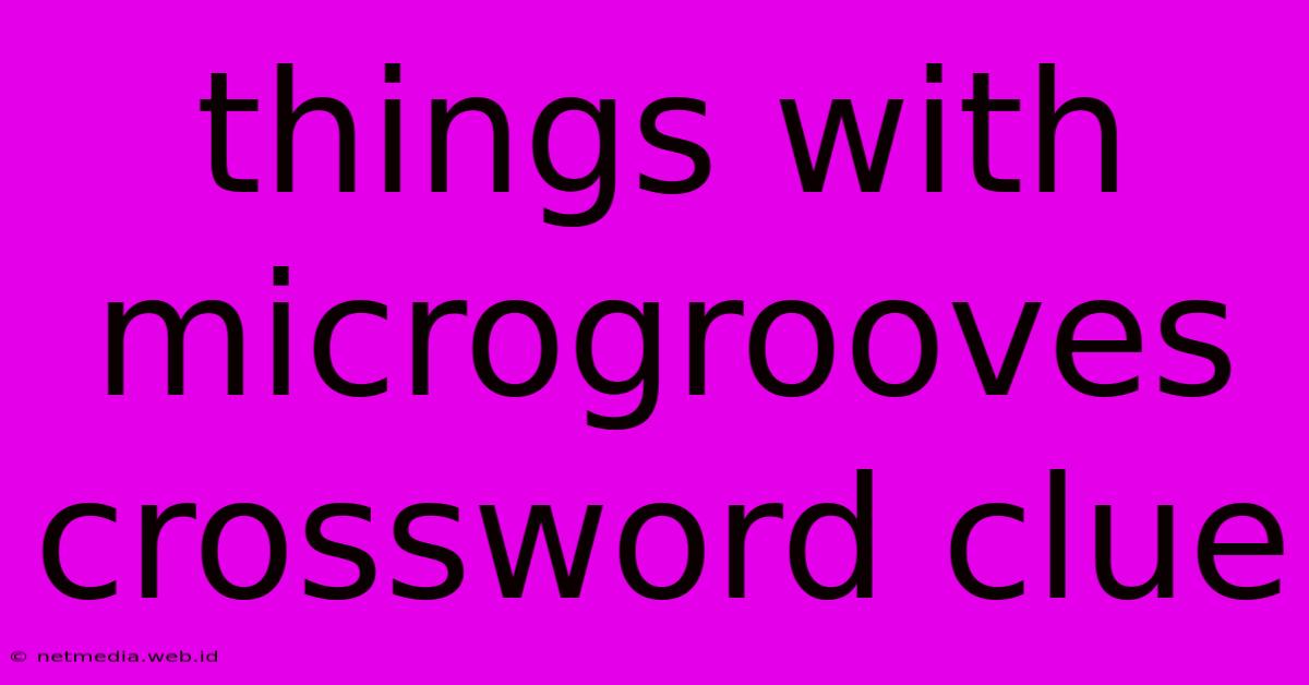 Things With Microgrooves Crossword Clue