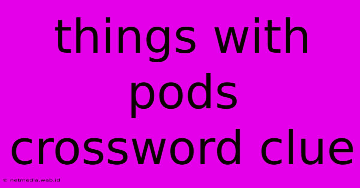 Things With Pods Crossword Clue