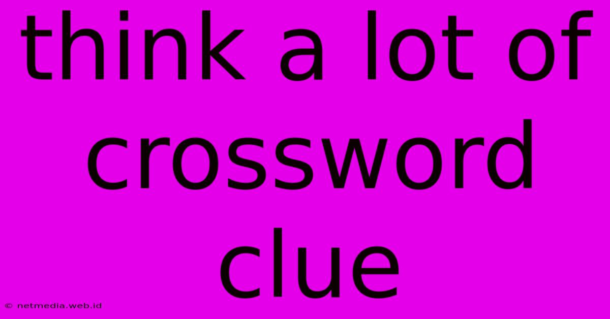 Think A Lot Of Crossword Clue