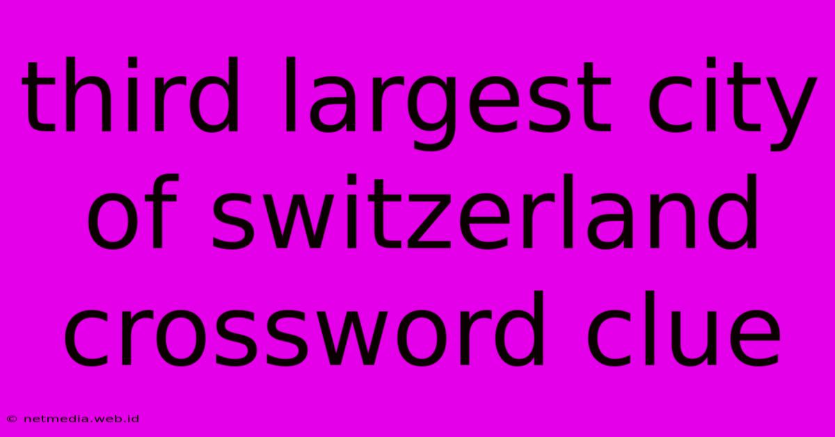 Third Largest City Of Switzerland Crossword Clue