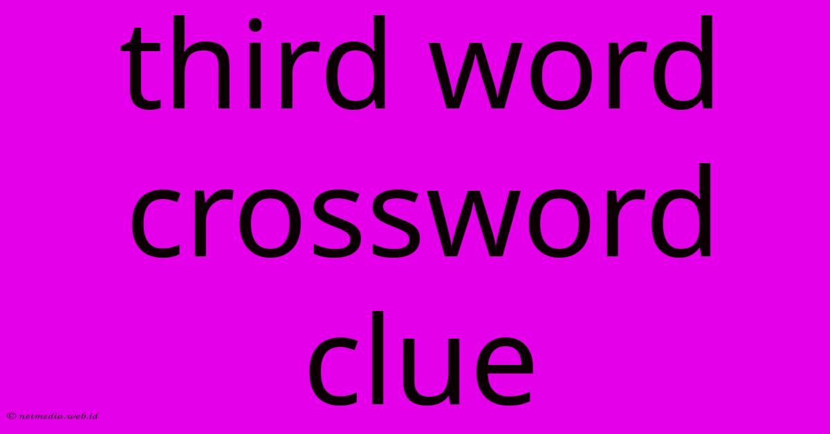 Third Word Crossword Clue Third Word Crossword Clue