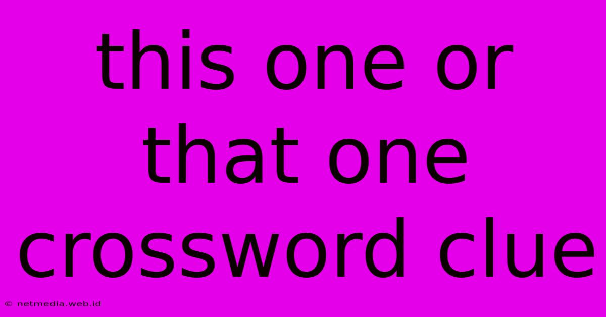 This One Or That One Crossword Clue