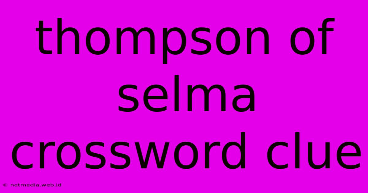 Thompson Of Selma Crossword Clue