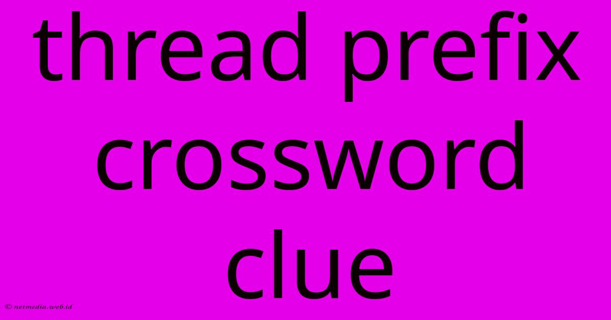 Thread Prefix Crossword Clue Thread Prefix Crossword Clue