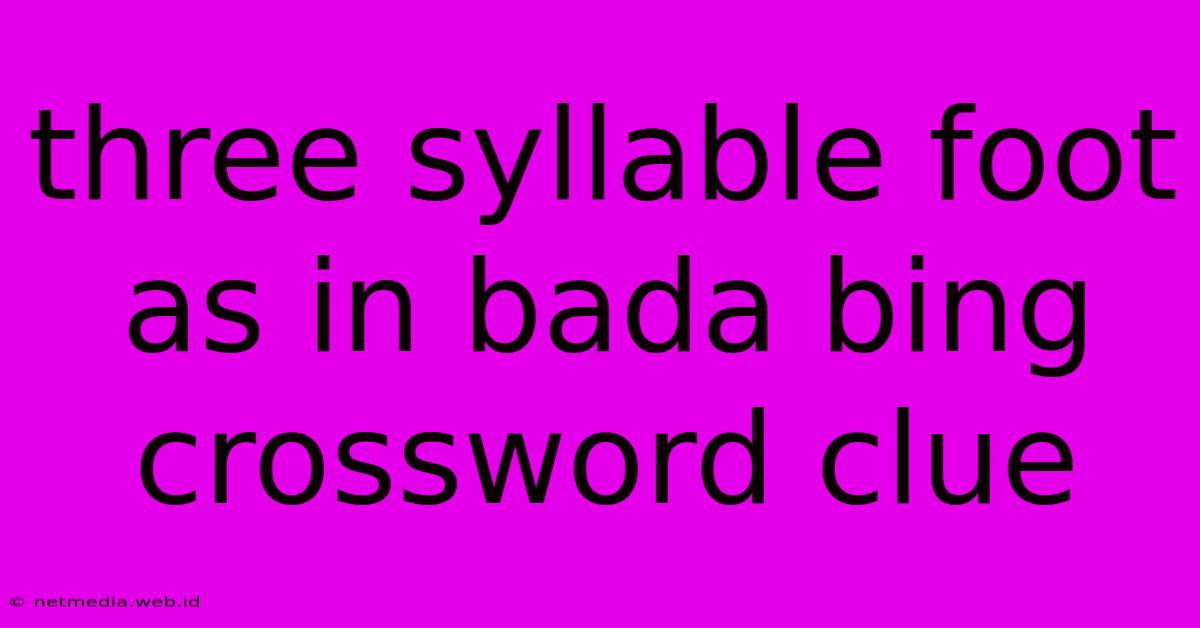 Three Syllable Foot As In Bada Bing Crossword Clue