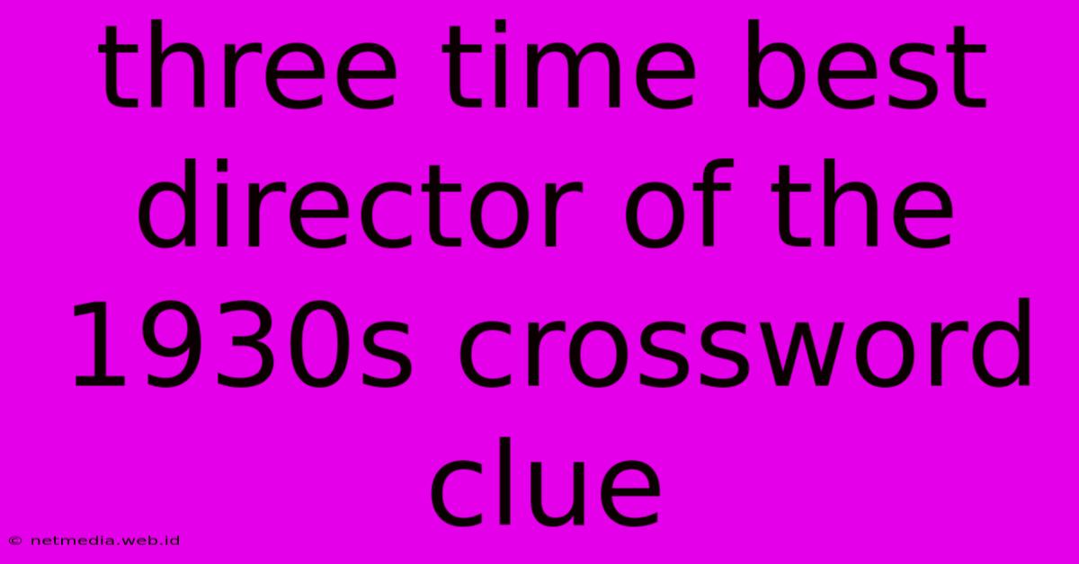 Three Time Best Director Of The 1930s Crossword Clue