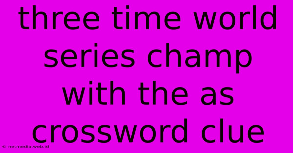 Three Time World Series Champ With The As Crossword Clue