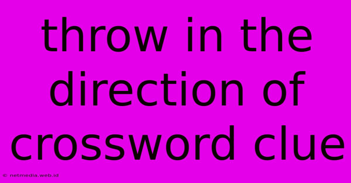 Throw In The Direction Of Crossword Clue