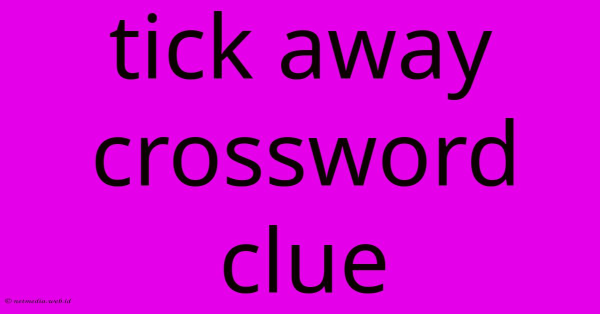 Tick Away Crossword Clue Tick Away Crossword Clue