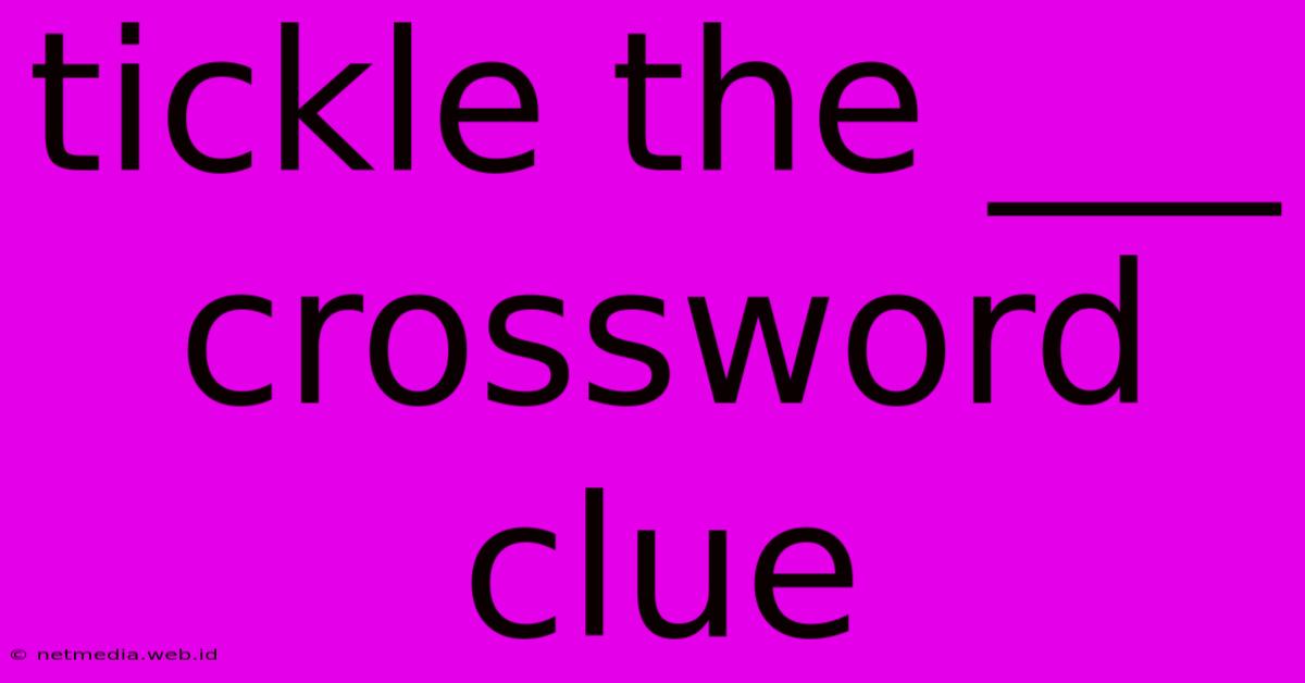 Tickle The ___ Crossword Clue