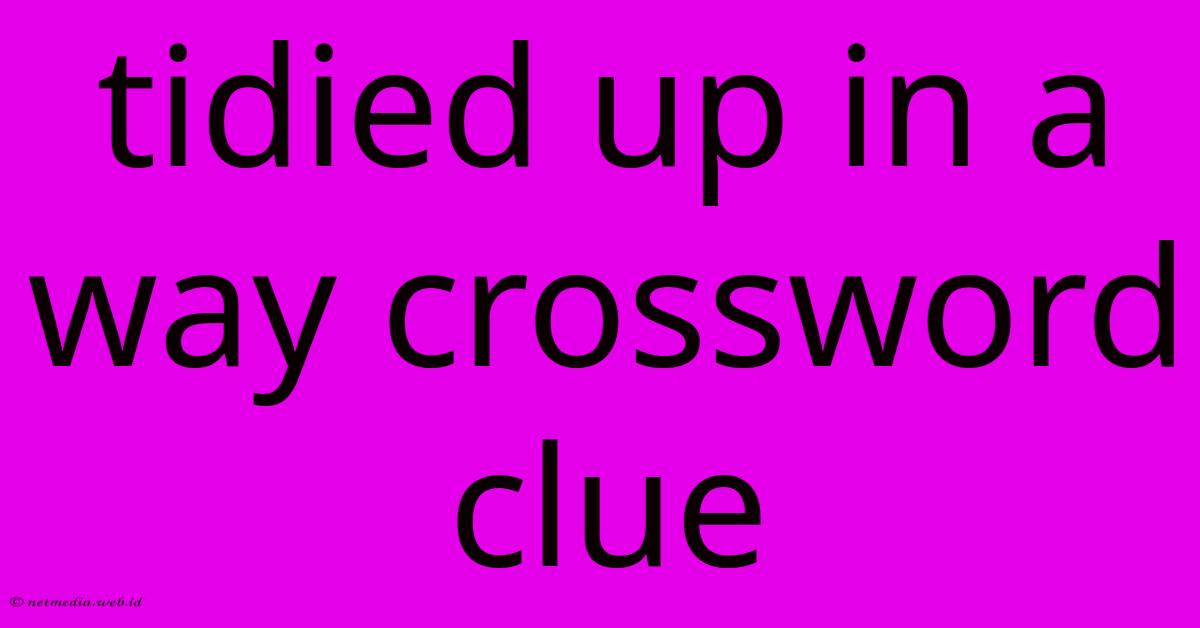 Tidied Up In A Way Crossword Clue Tidied Up In A Way Crossword Clue