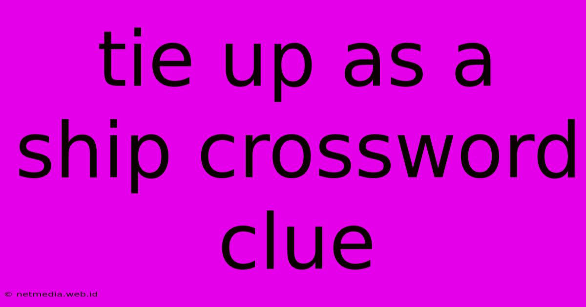 Tie Up As A Ship Crossword Clue