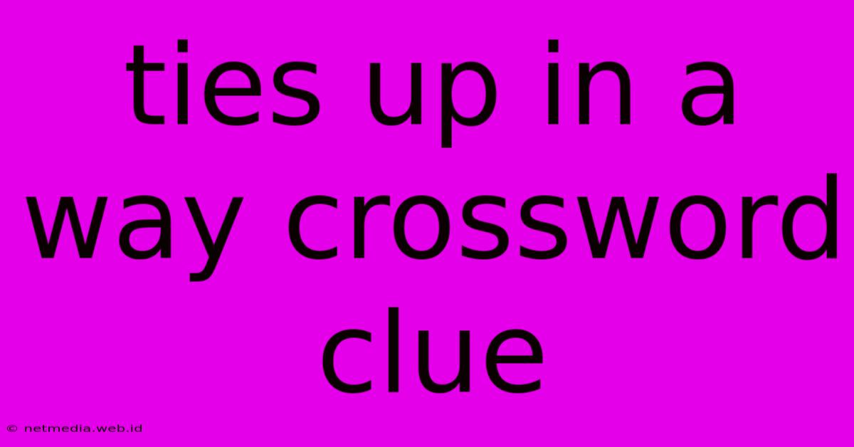 Ties Up In A Way Crossword Clue