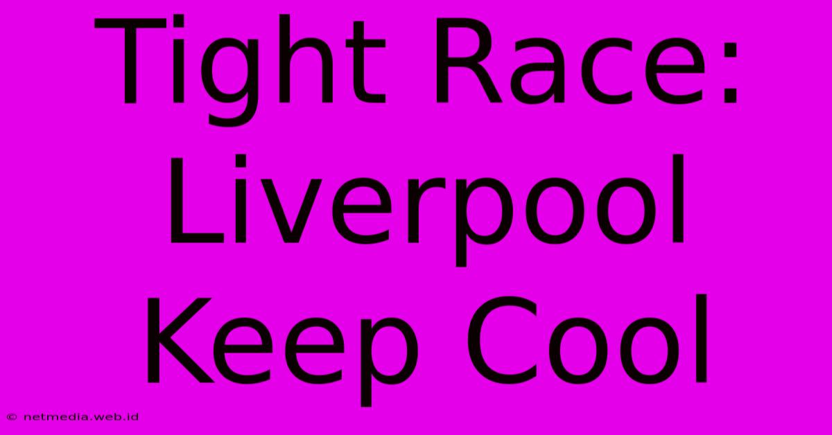 Tight Race: Liverpool Keep Cool