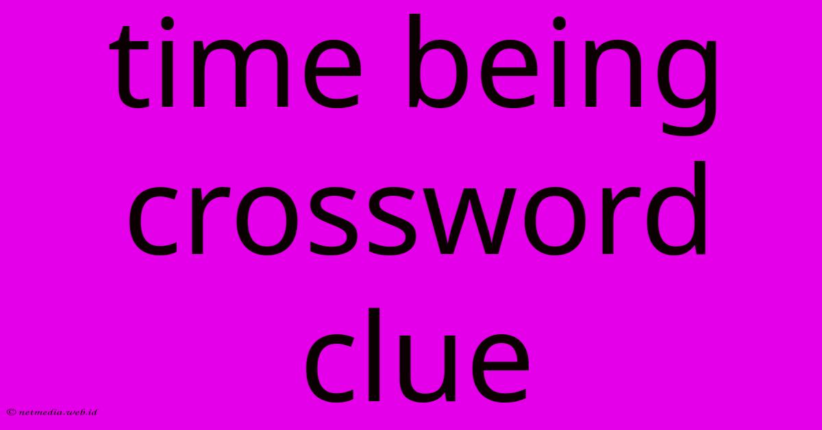 Time Being Crossword Clue