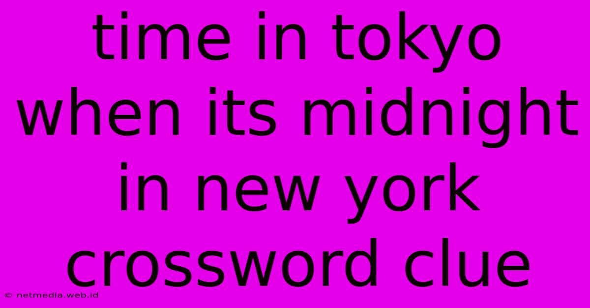 Time In Tokyo When Its Midnight In New York Crossword Clue