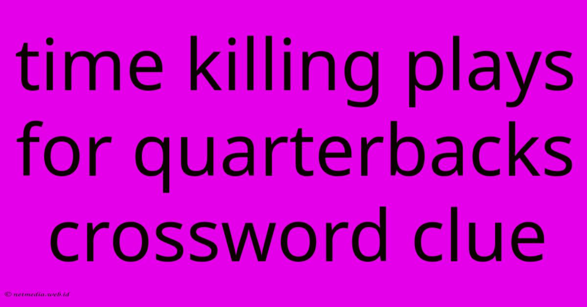 Time Killing Plays For Quarterbacks Crossword Clue Time Killing Plays For Quarterbacks Crossword Clue