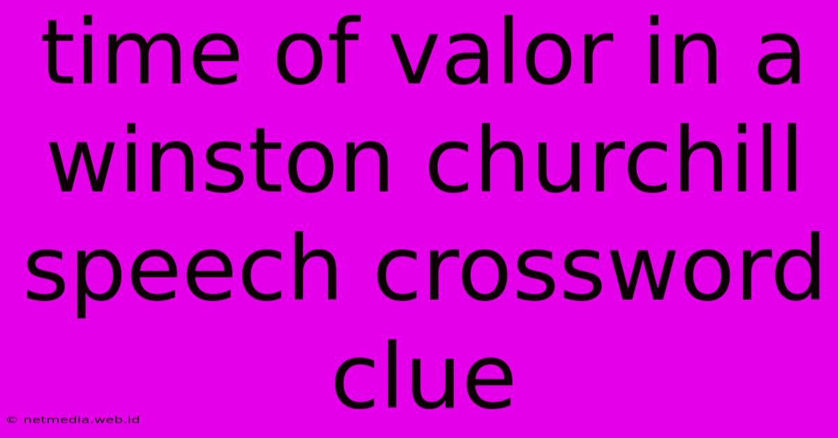 Time Of Valor In A Winston Churchill Speech Crossword Clue