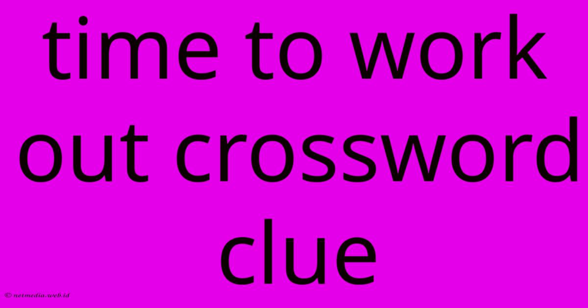 Time To Work Out Crossword Clue Time To Work Out Crossword Clue