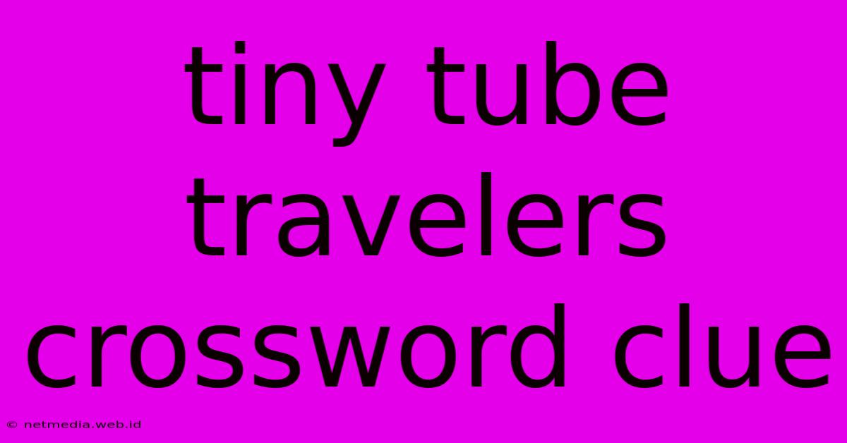 Tiny Tube Travelers Crossword Clue