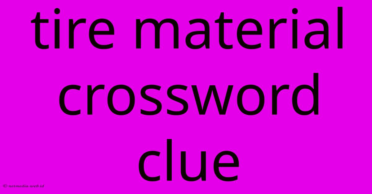 Tire Material Crossword Clue