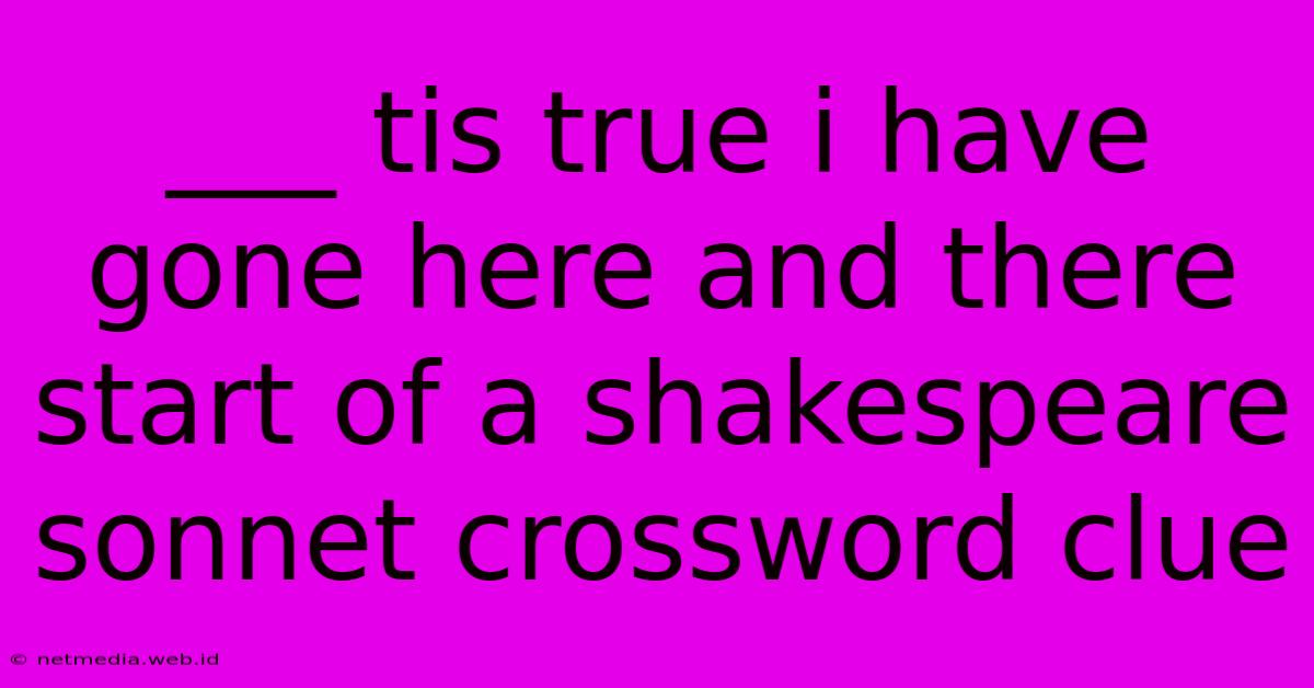 ___ Tis True I Have Gone Here And There Start Of A Shakespeare Sonnet Crossword Clue