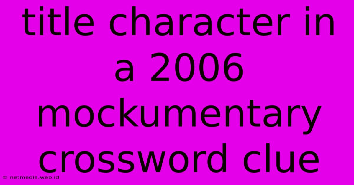 Title Character In A 2006 Mockumentary Crossword Clue