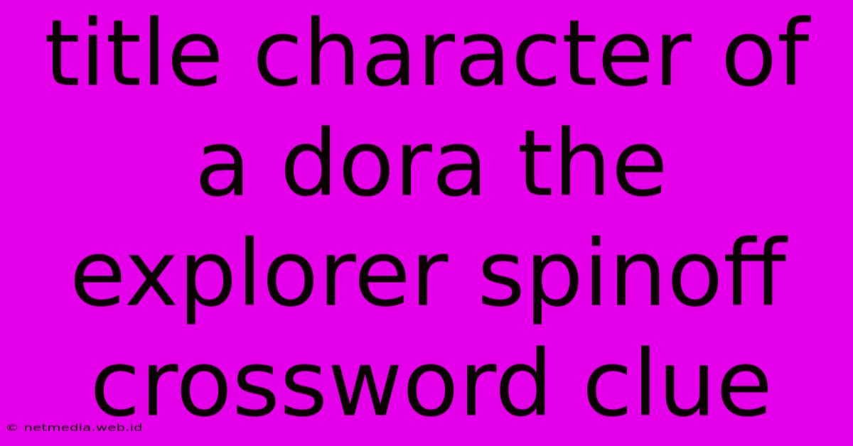 Title Character Of A Dora The Explorer Spinoff Crossword Clue