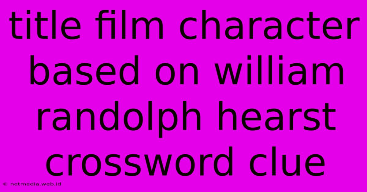 Title Film Character Based On William Randolph Hearst Crossword Clue