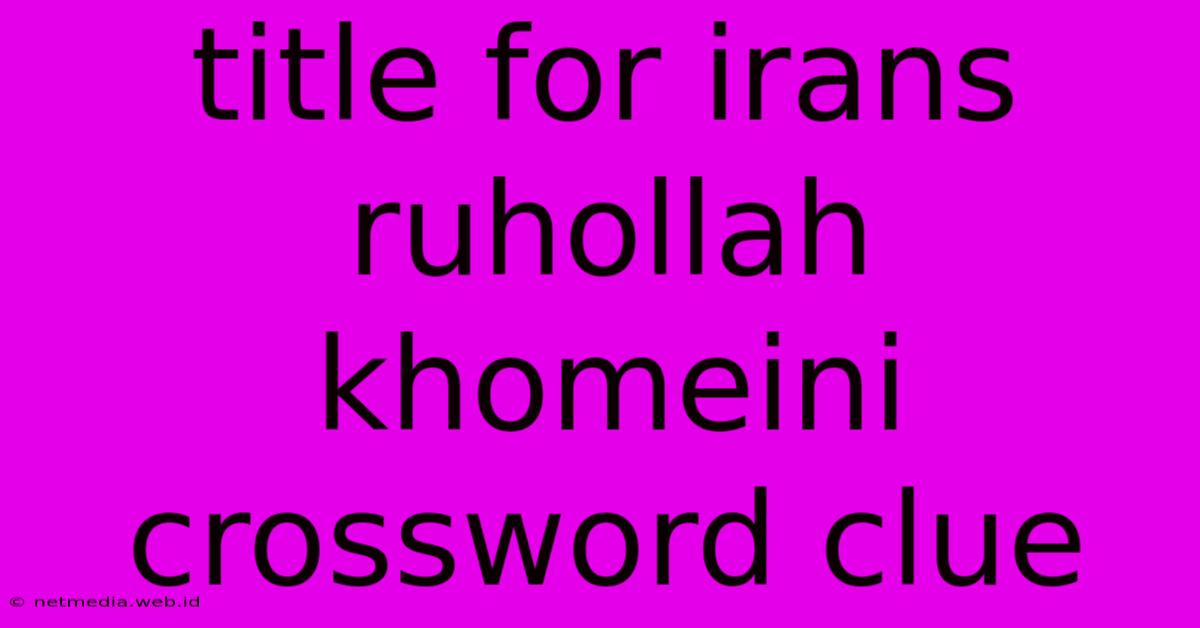 Title For Irans Ruhollah Khomeini Crossword Clue