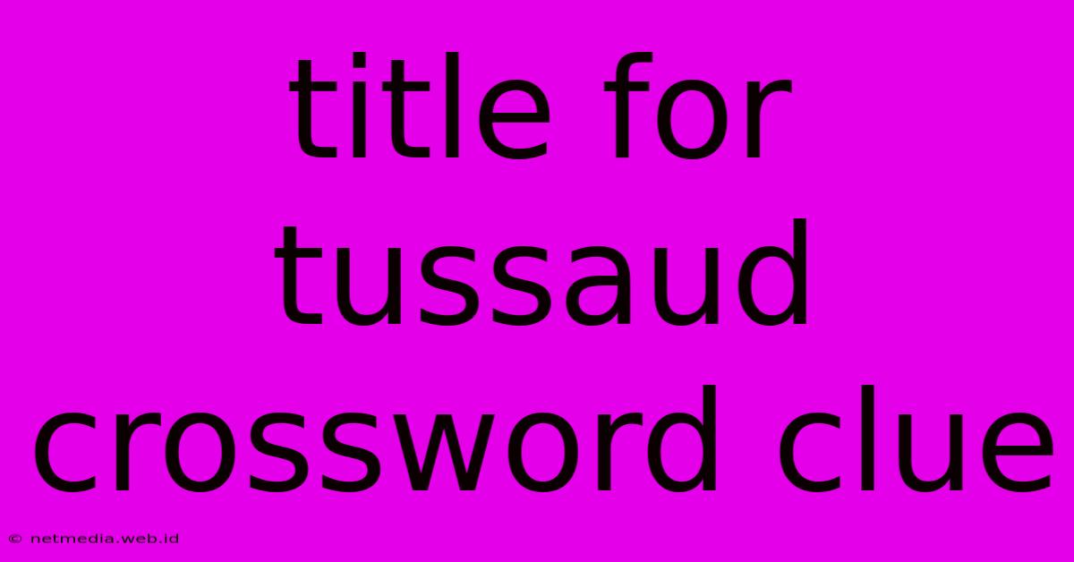 Title For Tussaud Crossword Clue