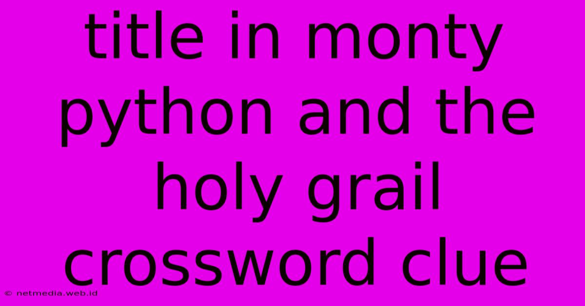 Title In Monty Python And The Holy Grail Crossword Clue