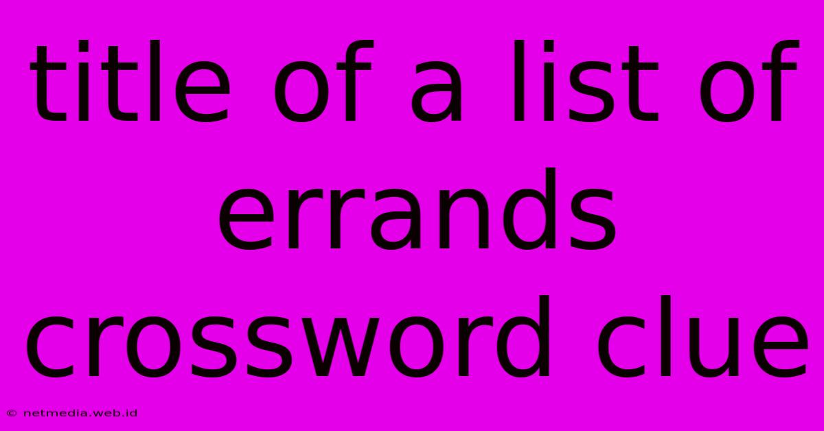 Title Of A List Of Errands Crossword Clue