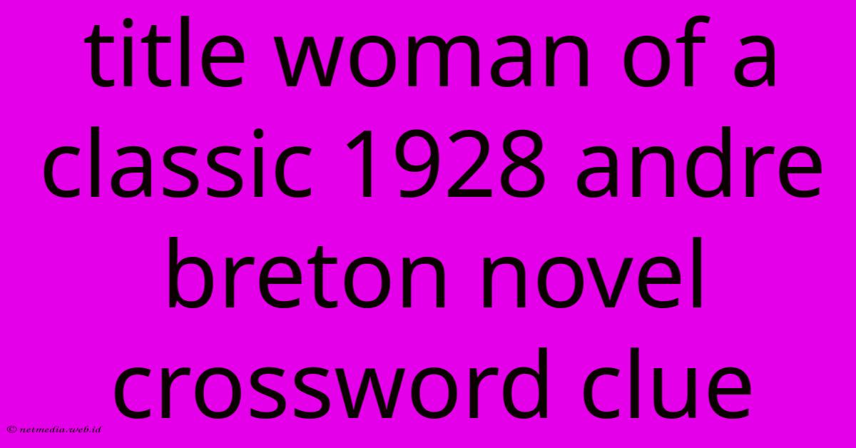 Title Woman Of A Classic 1928 Andre Breton Novel Crossword Clue