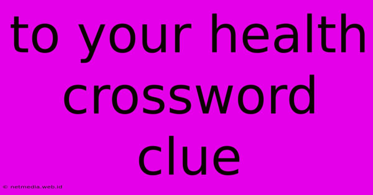 To Your Health Crossword Clue