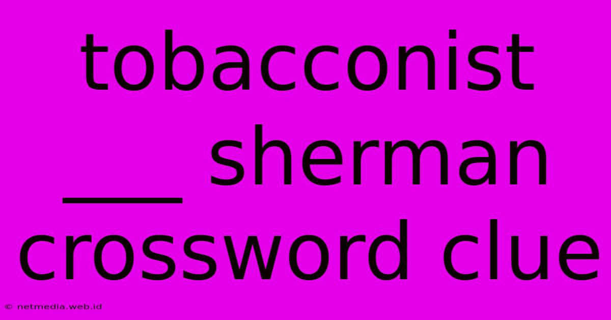 Tobacconist ___ Sherman Crossword Clue