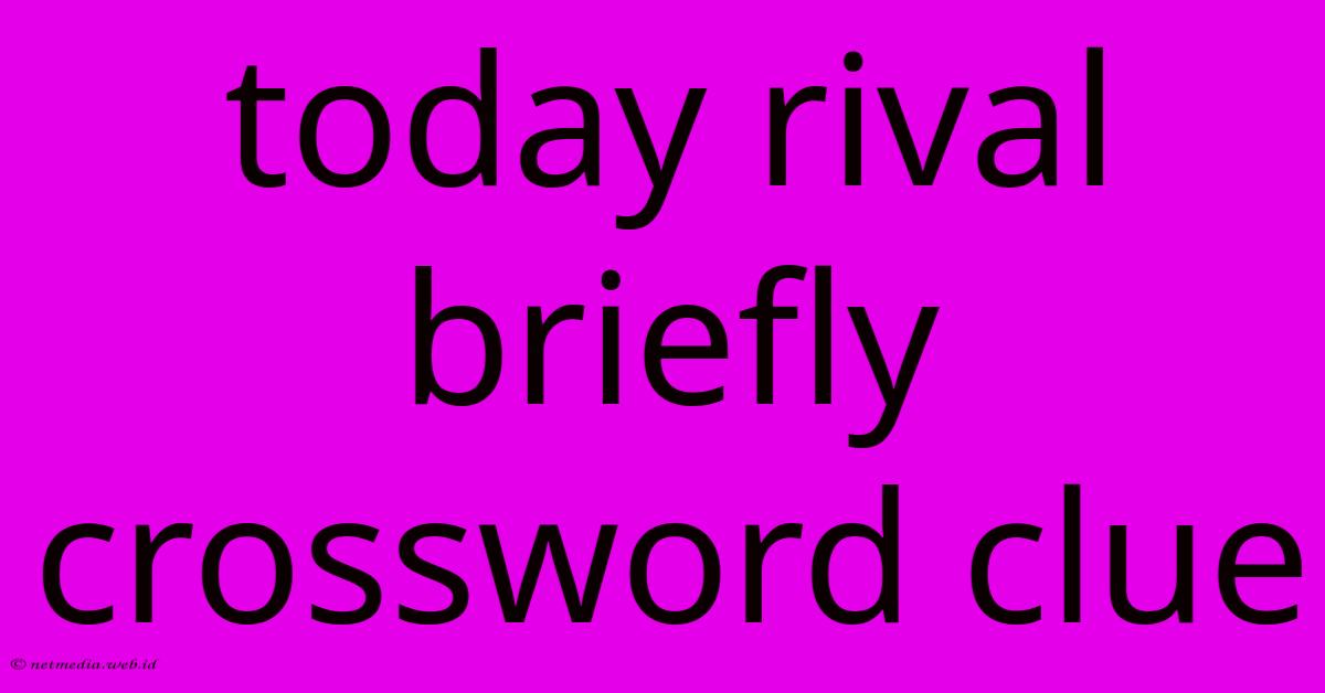 Today Rival Briefly Crossword Clue Today Rival Briefly Crossword Clue