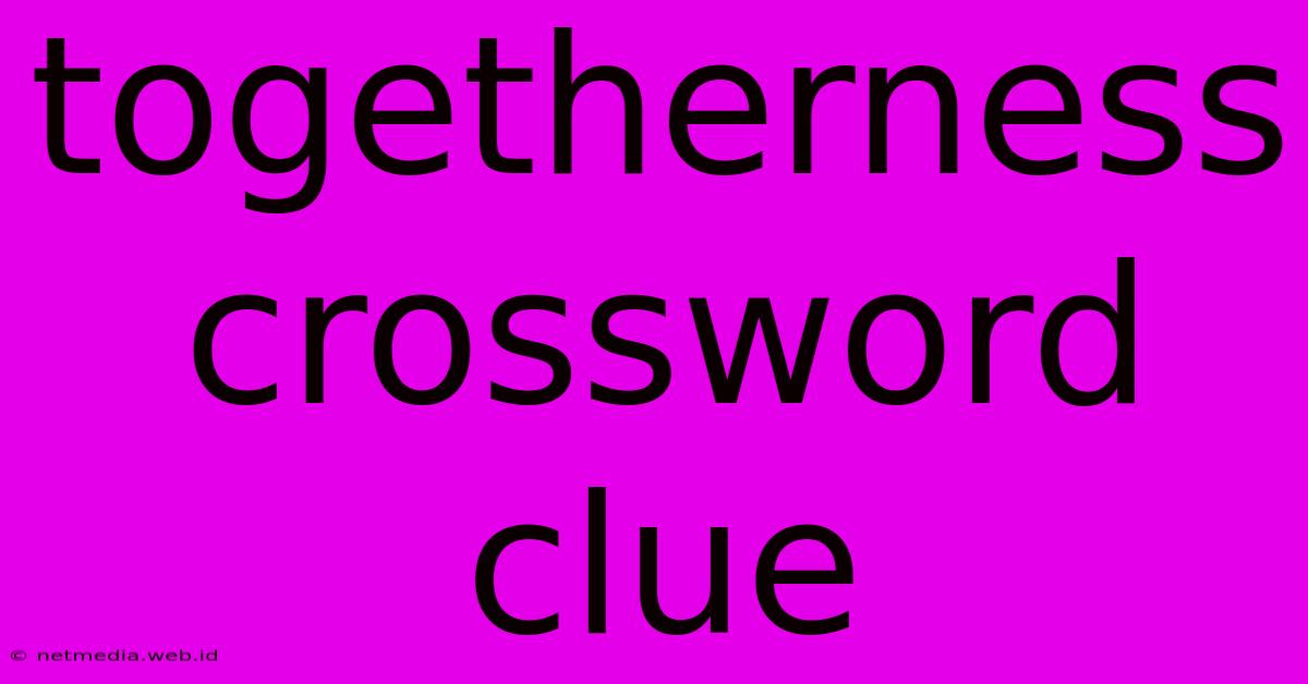 Togetherness Crossword Clue