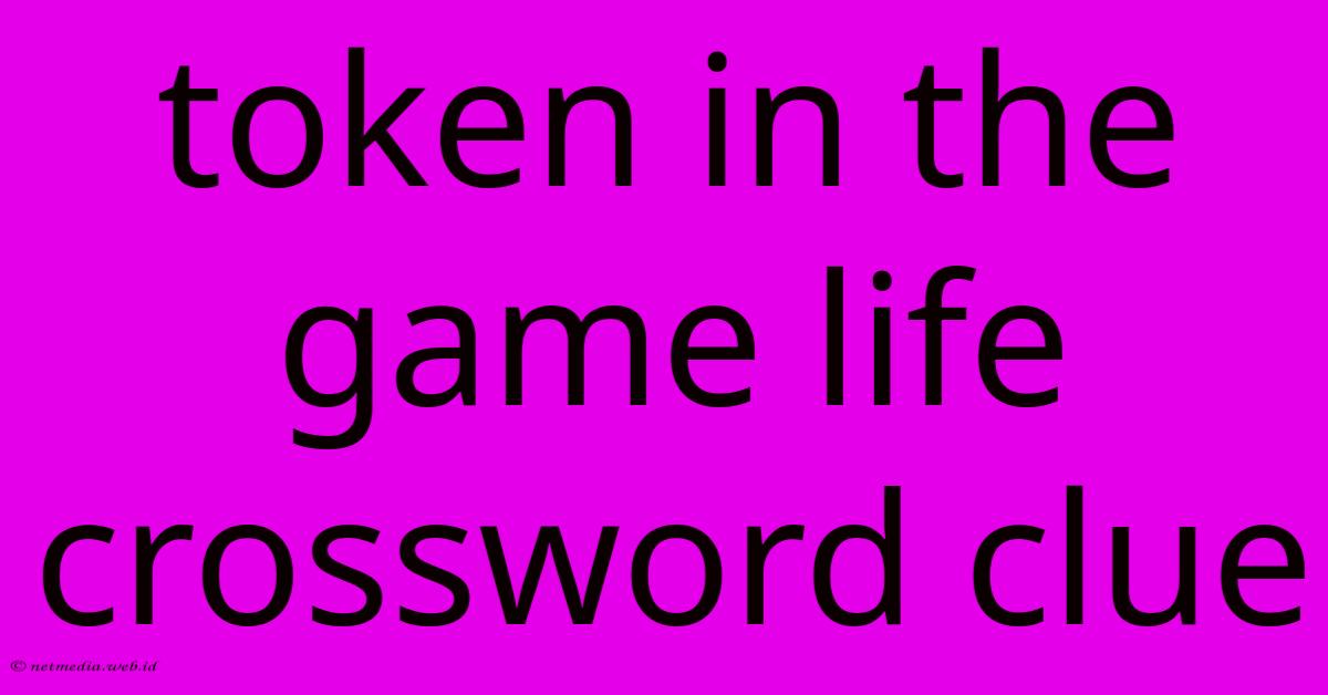 Token In The Game Life Crossword Clue