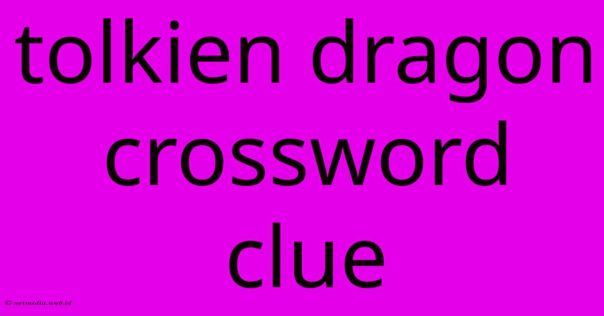 Tolkien Dragon Crossword Clue Tolkien Dragon Crossword Clue