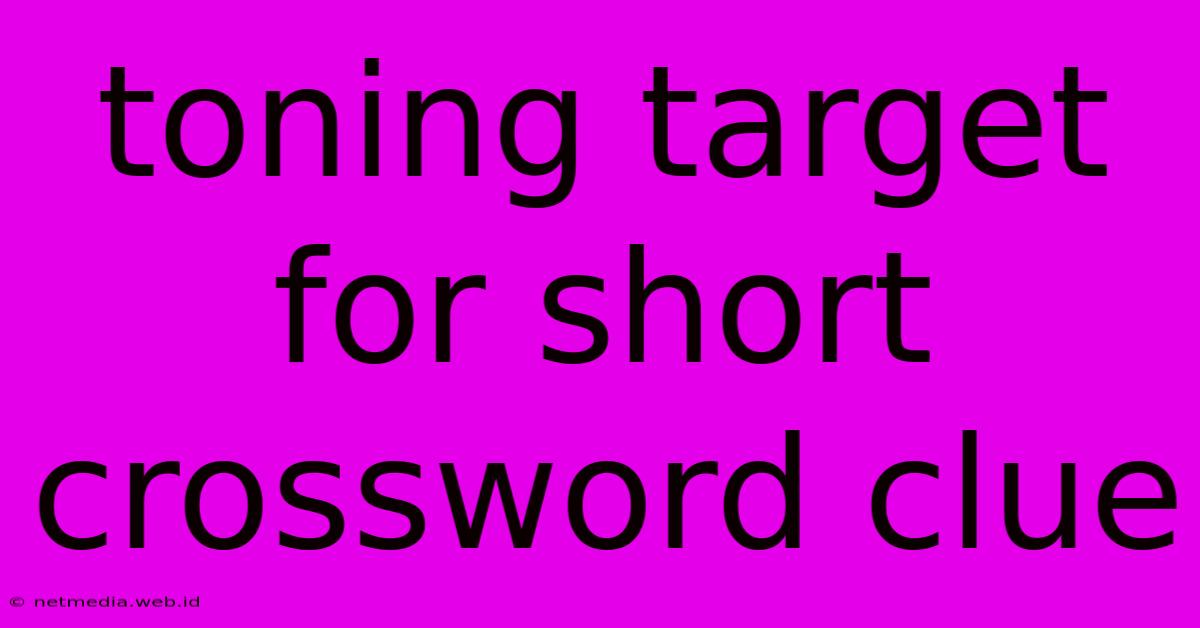 Toning Target For Short Crossword Clue